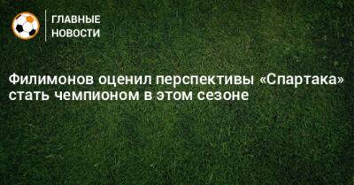 Филимонов оценил перспективы «Спартака» стать чемпионом в этом сезоне