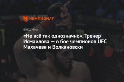 «Не всё так однозначно». Тренер Исмаилова — о бое чемпионов UFC Махачева и Волкановски