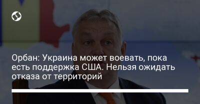 Орбан: Украина может воевать, пока есть поддержка США. Нельзя ожидать отказа от территорий