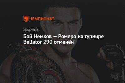 Бой Немков — Ромеро на турнире Bellator 290 отменён