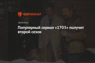 Популярный сериал «1703» получит второй сезон