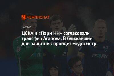 ЦСКА и «Пари НН» согласовали трансфер Агапова. В ближайшие дни защитник пройдёт медосмотр