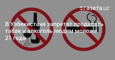 Танзила Нарбаева - В Узбекистане запретят продавать табак и алкоголь людям моложе 21 года - gazeta.uz - Узбекистан