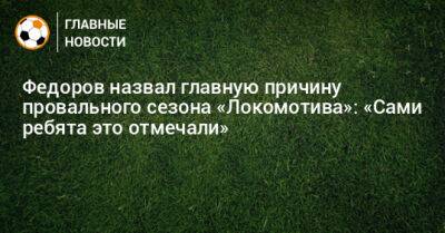 Федоров назвал главную причину провального сезона «Локомотива»: «Сами ребята это отмечали»