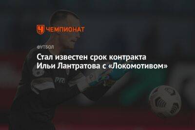 Стал известен срок контракта Ильи Лантратова с «Локомотивом»