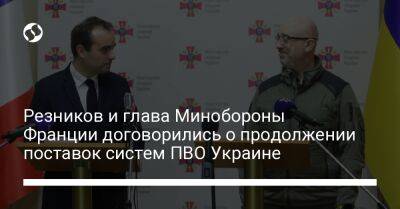Резников и глава Минобороны Франции договорились о продолжении поставок систем ПВО Украине