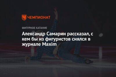 Александр Самарин рассказал, с кем бы из фигуристов снялся в журнале Maxim