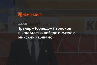Тренер «Торпедо» Ларионов высказался о победе в матче с минским «Динамо»