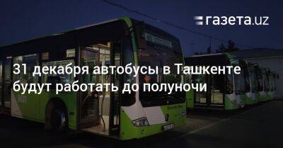 31 декабря автобусы в Ташкенте будут работать до полуночи