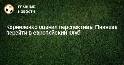 Корниленко оценил перспективы Пиняева перейти в европейский клуб
