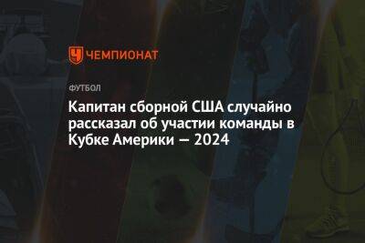 Капитан сборной США случайно рассказал об участии команды в Кубке Америки — 2024