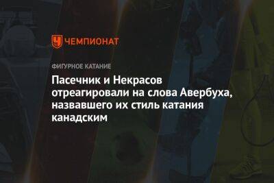 Павел Дрозд - Егор Базин - Илья Авербух - Елизавета Шанаева - Елизавета Худайбердиева - Яна Левхина - Пасечник и Некрасов отреагировали на слова Авербуха, назвавшего их стиль катания канадским - championat.com - Россия - Красноярск