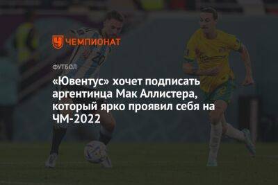 «Ювентус» хочет подписать аргентинца Мак Аллистера, который ярко проявил себя на ЧМ-2022