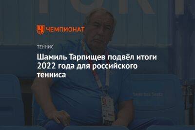 Шамиль Тарпищев подвёл итоги 2022 года для российского тенниса