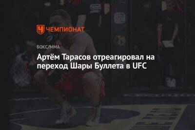 Артем Тарасов - Артём Тарасов отреагировал на переход Шары Буллета в UFC - championat.com