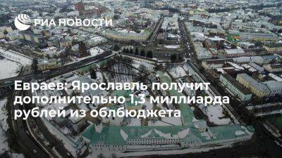 Евраев: Ярославль получит дополнительно 1,3 миллиарда рублей из облбюджета
