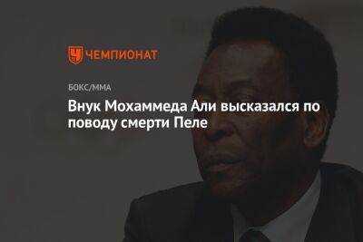 Мохаммед Али - Али - Внук Мохаммеда Али высказался по поводу смерти Пеле - championat.com