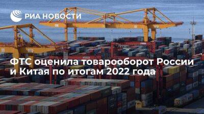 ФТС: товарооборот России и Китая по итогам 2022 года будет рекордным