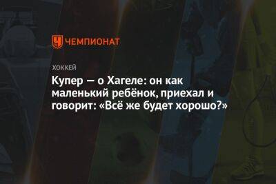 Купер — о Хагеле: он как маленький ребёнок, приехал и говорит: «Всё же будет хорошо?»