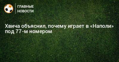 Хвича объяснил, почему играет в «Наполи» под 77-м номером