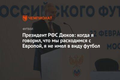 Президент РФС Дюков: когда я говорил, что мы расходимся с Европой, я не имел в виду футбол