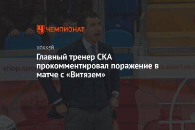 Главный тренер СКА прокомментировал поражение в матче с «Витязем»