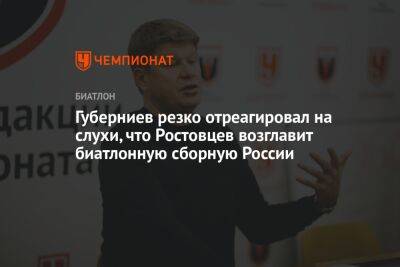 Губерниев резко отреагировал на слухи, что Ростовцев возглавит биатлонную сборную России