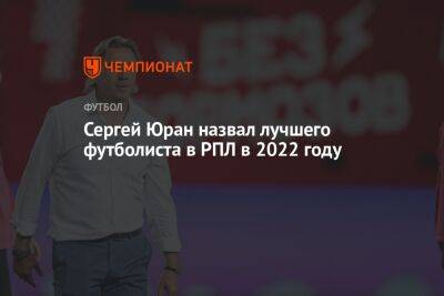 Сергей Юран назвал лучшего футболиста в РПЛ в 2022 году