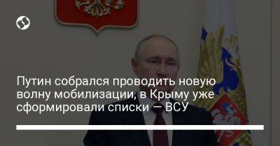 Путин собрался проводить новую волну мобилизации, в Крыму уже сформировали списки — ВСУ