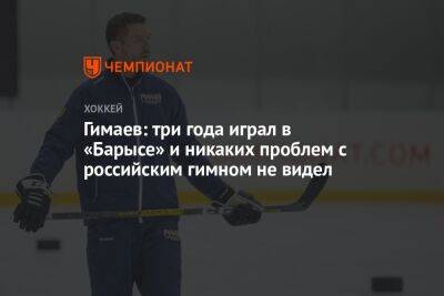 Гимаев: три года играл в «Барысе» и никаких проблем с российским гимном не видел