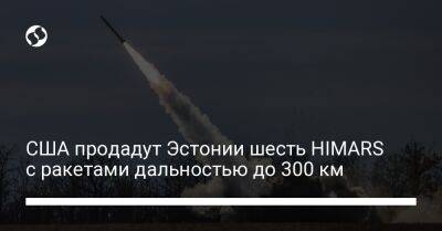 США продадут Эстонии шесть HIMARS с ракетами дальностью до 300 км - liga.net - США - Украина - Эстония
