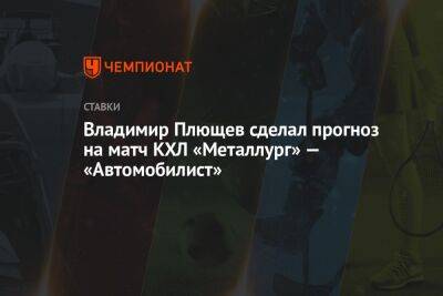 Владимир Плющев сделал прогноз на матч КХЛ «Металлург» — «Автомобилист»