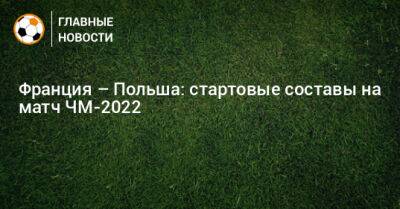 Франция – Польша: стартовые составы на матч ЧМ-2022