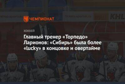 Главный тренер «Торпедо» Ларионов: «Сибирь» была более «lucky» в концовке и овертайме