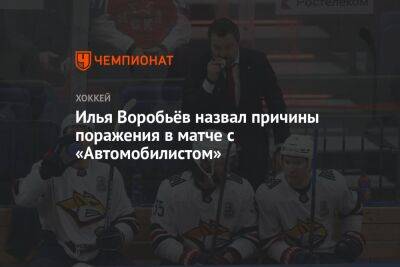 Илья Воробьёв назвал причины поражения в матче с «Автомобилистом»