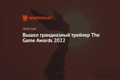 Вышел грандиозный трейлер The Game Awards 2022