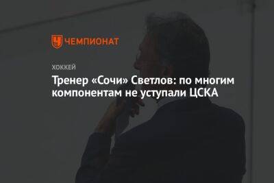 Тренер «Сочи» Светлов: по многим компонентам не уступали ЦСКА