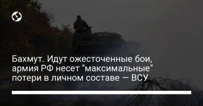 Бахмут. Идут ожесточенные бои, армия РФ несет "максимальные" потери в личном составе — ВСУ