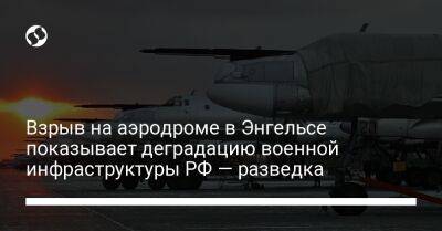 Взрыв на аэродроме в Энгельсе показывает деградацию военной инфраструктуры РФ — разведка