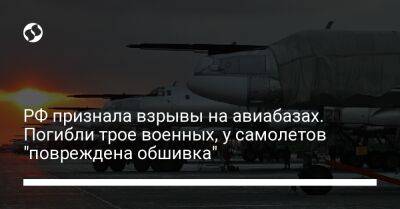РФ признала взрывы на авиабазах. Погибли трое военных, у самолетов "повреждена обшивка"