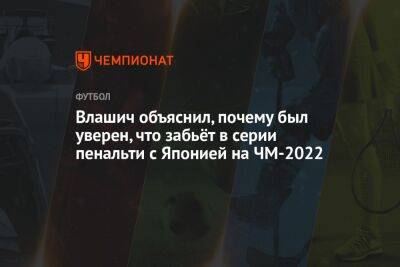 Влашич объяснил, почему был уверен, что забьёт в серии пенальти с Японией на ЧМ-2022