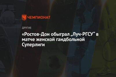 «Ростов-Дон» обыграл «Луч-РГСУ» в матче женской гандбольной Суперлиги