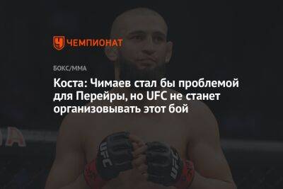 Коста: Чимаев стал бы проблемой для Перейры, но UFC не станет организовывать этот бой