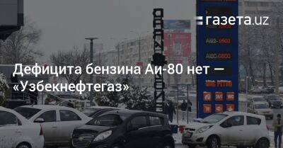 Дефицита бензина Аи-80 нет — «Узбекнефтегаз»