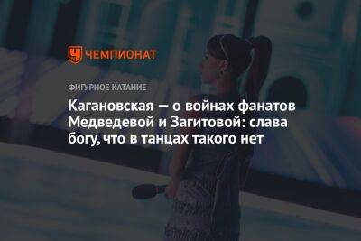 Кагановская — о войнах фанатов Медведевой и Загитовой: слава богу, что в танцах такого нет