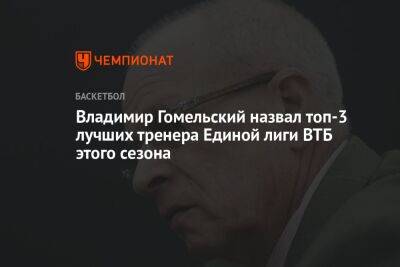 Владимир Гомельский назвал топ-3 тренеров Единой лиги ВТБ этого сезона
