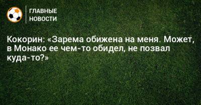 Кокорин: «Зарема обижена на меня. Может, в Монако ее чем-то обидел, не позвал куда-то?»