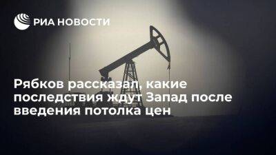 Рябков: результатом потолка цен для российской нефти станет скачок цен на Западе
