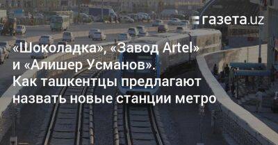 «Шоколадка», «Завод Artel» и «Алишер Усманов». Как ташкентцы предлагают назвать новые станции метро