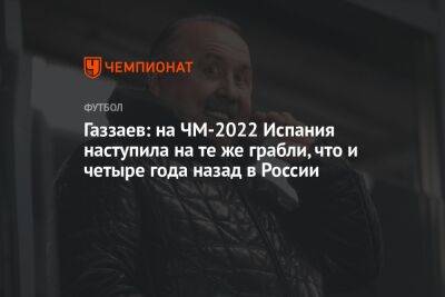 Газзаев: на ЧМ-2022 Испания наступила на те же грабли, что и четыре года назад в России